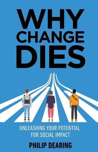 Why Change Dies: Unleashing Your Potential for Social Impact