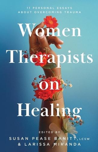 Women Therapists on Healing: 11 Personal Essays about Overcoming Trauma