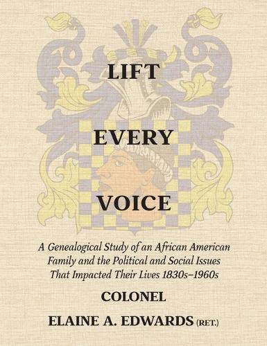 Lift Every Voice: A Genealogical Study of an African American Family and the Political and Social Issues That Impacted Their Lives 1830s-1960s