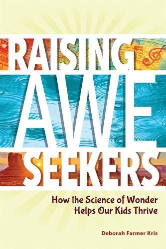 Raising Awe-Seekers: How the Science of Wonder Helps Our Kids Thrive