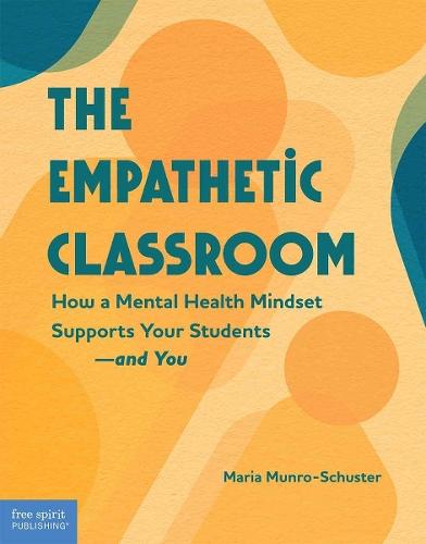 The Empathetic Classroom: How a Mental Health Mindset Supports Your Students—and You