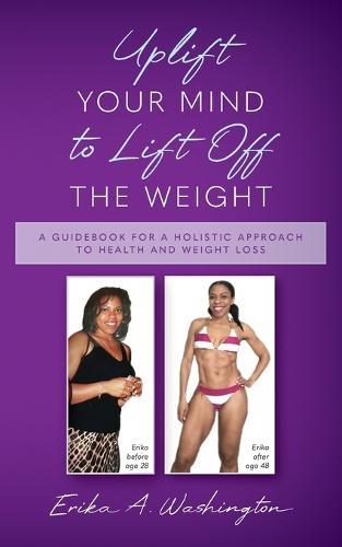 Uplift Your Mind to Lift Off the Weight: A Guidebook for a Holistic Approach to Health and Weight Loss
