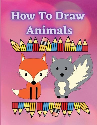 How to Draw Animals: A Fun and Easy Step-by-Step Guide to Drawing by Tracing Simple & Cute Animals for Kids
