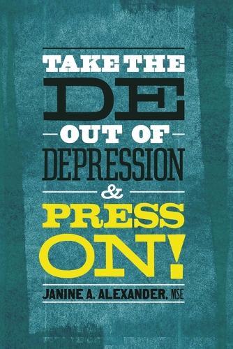 Take the DE- Out of Depression and Press On!