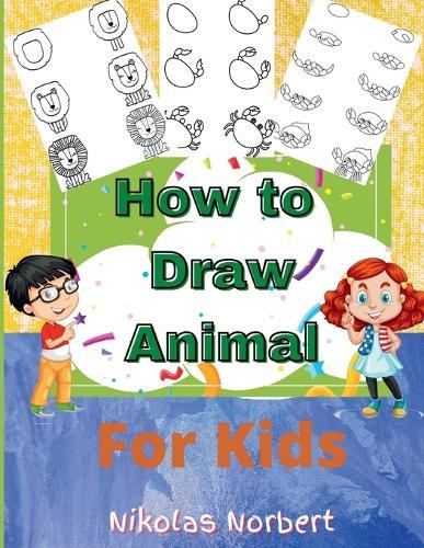 How to Draw Animal for Kids: Fun & Easy Step by Step Drawing Guide to Learn to Draw