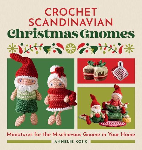 Crochet Scandinavian Christmas Gnomes: Miniatures for the Mischievous Gnome in Your Home
