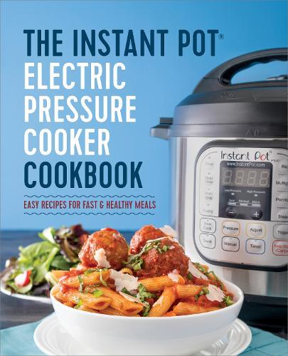 The Instant Pot(R) Electric Pressure Cooker Cookbook: Instant Pot Electric Pressure Cooker Cookbook