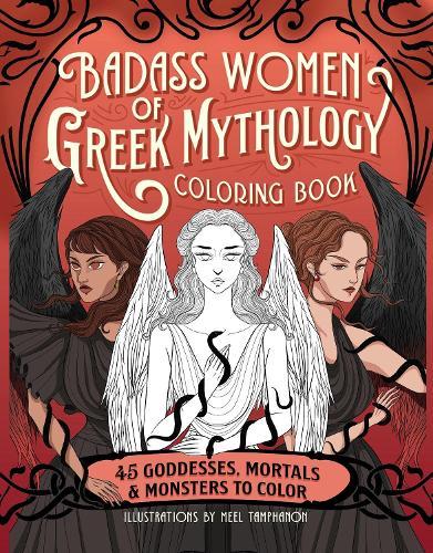 Badass Women of Greek Mythology Coloring Book: 45 Goddesses, Mortals, and Monsters to Colour