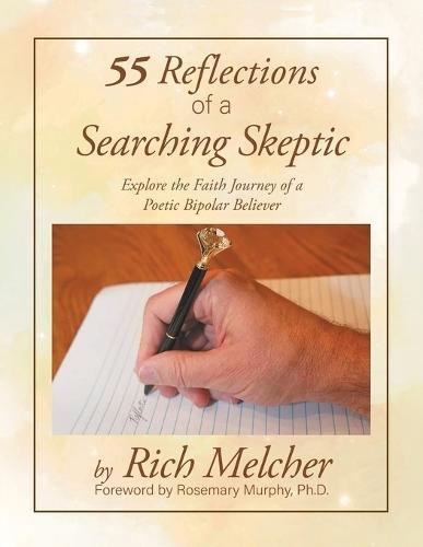 55 Reflections of a Searching Skeptic: Explore the Faith Journey of a Poetic Bipolar Believer