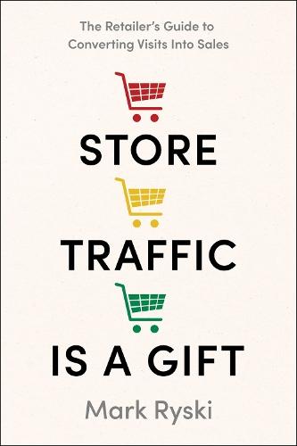 Store Traffic Is a Gift: The Retailer's Guide to Converting Visits Into Sales