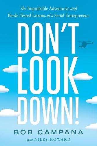 Don't Look Down!: The Improbable Adventures and Battle-Tested Lessons of a Serial Entrepreneur