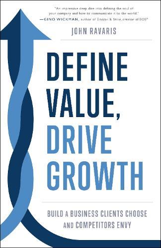 Define Value, Drive Growth: Build a Business Clients Choose and Competitors Envy