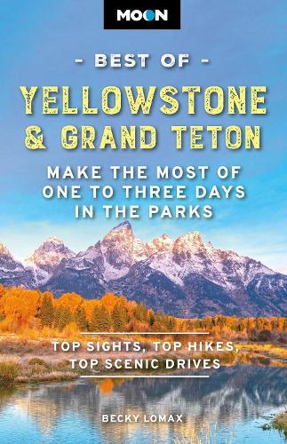 Moon Best of Yellowstone & Grand Teton (Third Edition): Make the Most of One to Three Days in the Parks