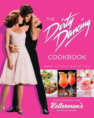 The Dirty Dancing Cookbook: Dishes and Drinks from Kellerman's Mountain House