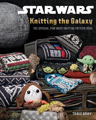 Star Wars: Knitting the Galaxy: The Official Star Wars Knitting Pattern Book