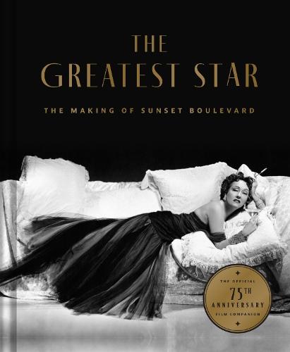 The Greatest Star: Behind the Scenes of Sunset Boulevard – THE OFFICIAL 75th ANNIVERSARY COLLECTOR'S EDITION Including the Original Shooting Script