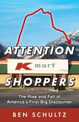 Attention Kmart Shoppers: The Rise and Fall of America's First Big Discounter