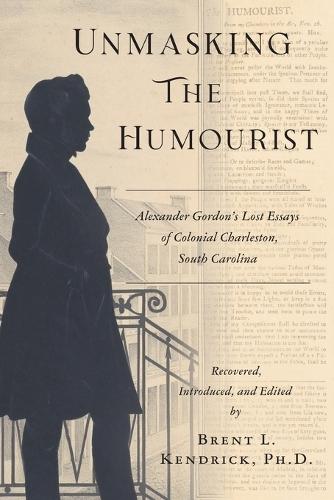 Unmasking The Humourist: Alexander Gordon's Lost Essays of Colonial Charleston, South Carolina