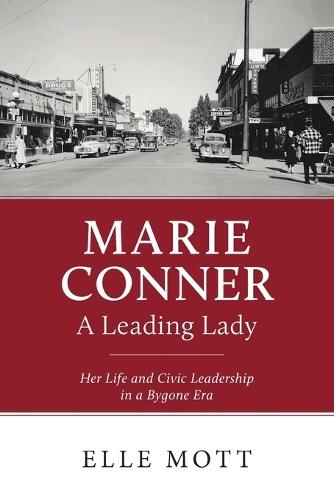 Marie Conner, A Leading Lady: Her Life and Civic Leadership in a Bygone Era