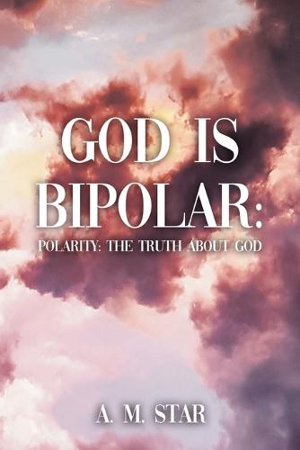 God Is Bipolar: Polarity: The Truth About God