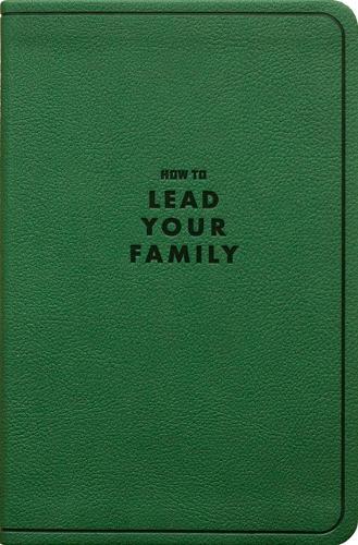 How to Lead Your Family: A Guide for Men Wanting to Be More, Gift Edition