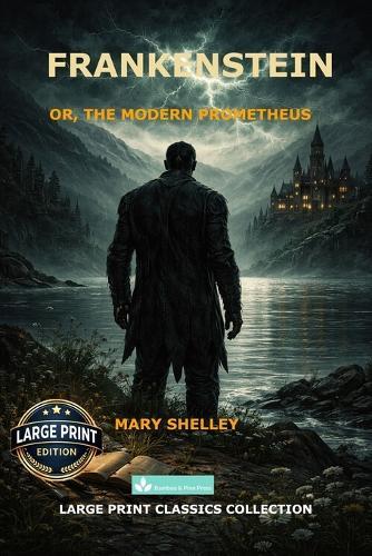 Frankenstein: or, the Modern Prometheus A Readable 16 pt Large Print Text Edition of Mary Shelley's Classic Gothic Novel for Comfortable Reading