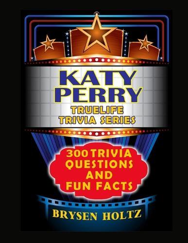 Truelife Trivia Katy Perry: 300 Trivia Questions and Fun Facts