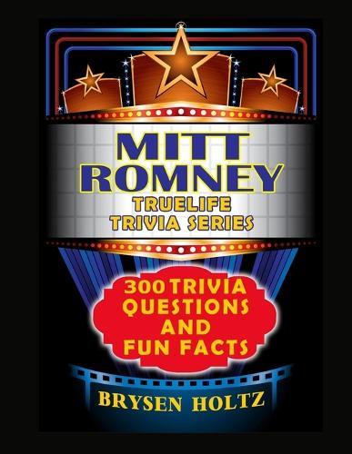 Truelife Trivia Mitt Romney: 300 Trivia Questions and Fun Facts