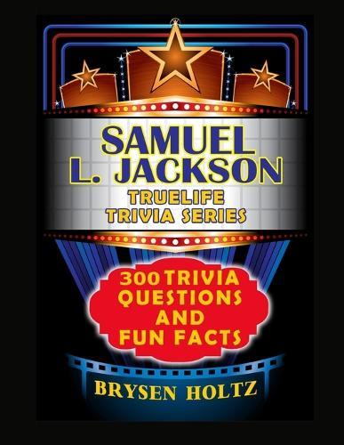 Truelife Trivia Samuel L. Jackson: 300 Trivia Questions and Fun Facts