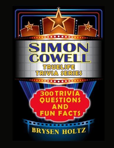 Truelife Trivia Simon Cowell: 300 Trivia Questions and Fun Facts