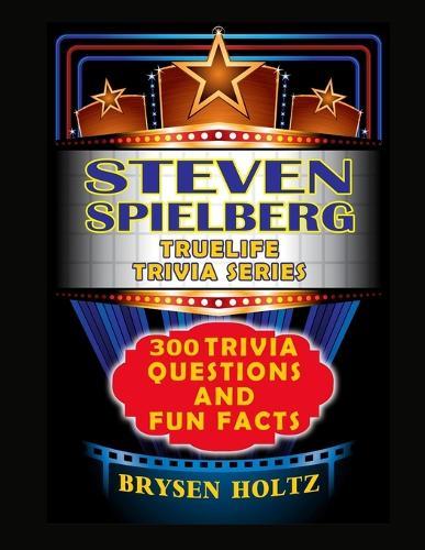 Truelife Trivia Steven Spielberg: 300 Trivia Questions and Fun Facts