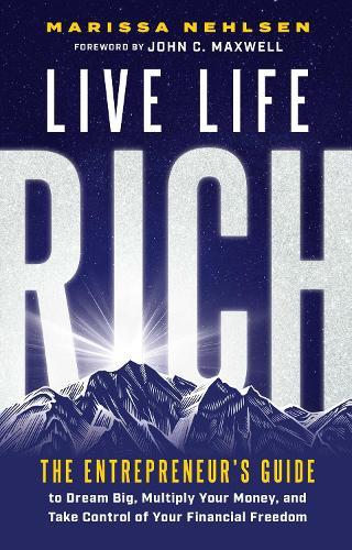 Live Life Rich: The Entrepreneur's Guide to Dream Big, Multiply Your Money, and Take Control of Your Financial Freedom