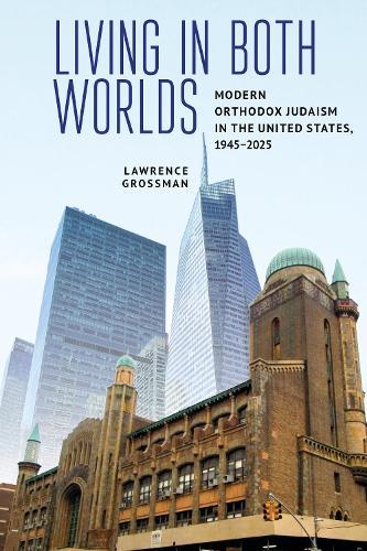 Living in Both Worlds: Modern Orthodox Judaism in the United States, 1945–2025
