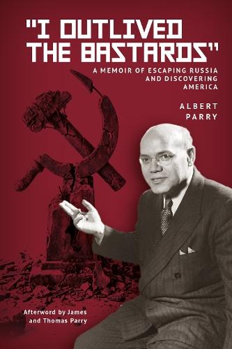 ""I Outlived the Bastards"": A Memoir of Escaping Russia and Discovering America