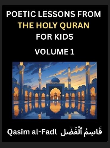Poetic Lessons from the Holy Quran for Kids (Part 1)- The Whispers of the Divine Rhyme, A Collection of Quranic Verses in Verse, Religion, Morality, Poetry, Philosophy and Spiritualism and Poetic Reflections from the Islam