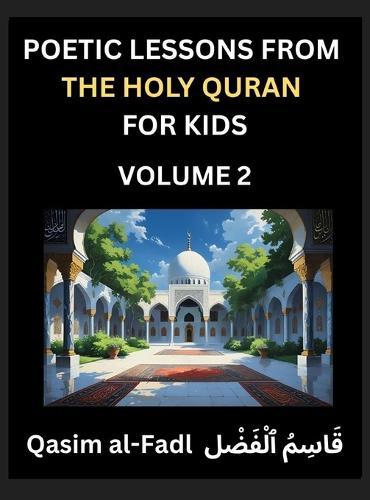 Poetic Lessons from the Holy Quran for Kids (Part 2)- The Whispers of the Divine Rhyme, A Collection of Quranic Verses in Verse, Religion, Morality, Poetry, Philosophy and Spiritualism and Poetic Reflections from the Islam