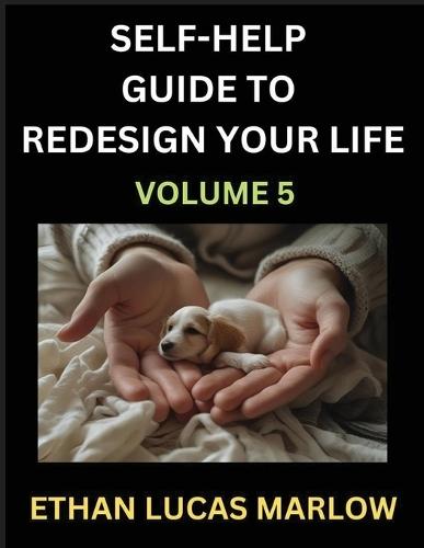 Self-help Guide to Redesign Your Life (Part 5): Learn How to Break Patterns and Build a Life You Love, the Art of Unfolding and Cultivating Growth in a World of Hustle
