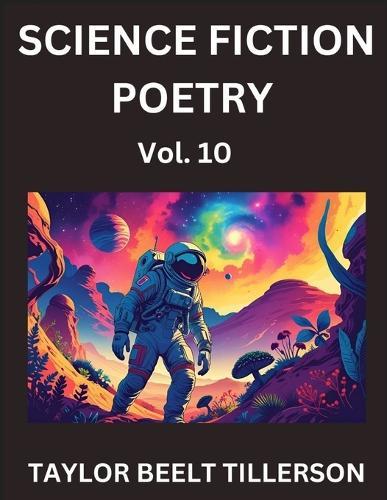 Science Fiction Poetry (Volume 10)- SciFi, Fantasy, and Speculative Poetry, Discover Chronicles of the Sci-fi Stellar Verse, Echoes of the Void, and Nebula Narrative Anthology