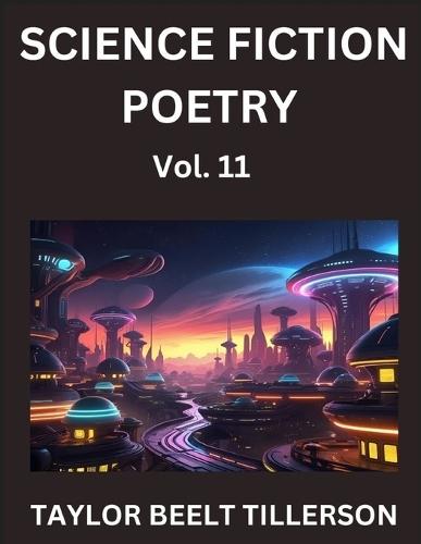 Science Fiction Poetry (Volume 11)- SciFi, Fantasy, and Speculative Poetry, Discover Chronicles of the Sci-fi Stellar Verse, Echoes of the Void, and Nebula Narrative Anthology