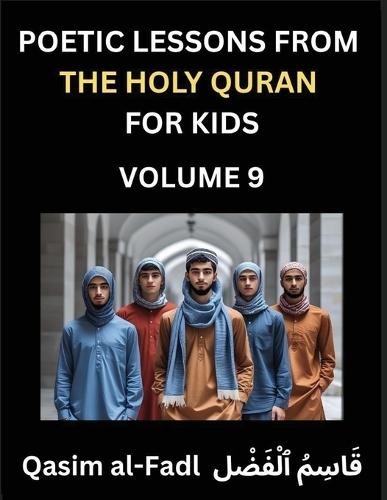 Poetic Lessons from the Holy Quran for Kids (Part 9)- The Whispers of the Divine Rhyme, A Collection of Quranic Verses in Verse, Religion, Morality, Poetry, Philosophy and Spiritualism and Poetic Reflections from the Islam