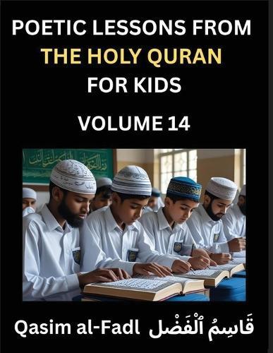 Poetic Lessons from the Holy Quran for Kids (Part 14)- The Whispers of the Divine Rhyme, A Collection of Quranic Verses in Verse, Religion, Morality, Poetry, Philosophy and Spiritualism and Poetic Reflections from the Islam