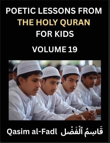 Poetic Lessons from the Holy Quran for Kids (Part 19)- The Whispers of the Divine Rhyme, A Collection of Quranic Verses in Verse, Religion, Morality, Poetry, Philosophy and Spiritualism and Poetic Reflections from the Islam