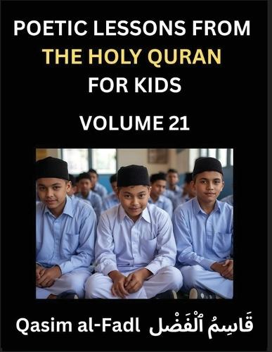Poetic Lessons from the Holy Quran for Kids (Part 21)- The Whispers of the Divine Rhyme, A Collection of Quranic Verses in Verse, Religion, Morality, Poetry, Philosophy and Spiritualism and Poetic Reflections from the Islam