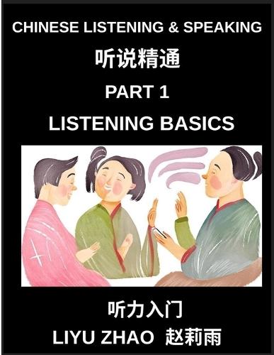 Chinese Listening and Speaking (Part 1)- Master Mandarin Chinese Listening Skills, Recognize Tones, Keywords, and Everyday Conversation for Beginners
