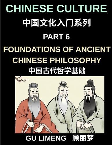 Chinese Culture (Part 6)- Foundations of Ancient Chinese Philosophy, Confucianism, Daoism, Legalism, and Timeless Wisdom for Understanding China's Traditions