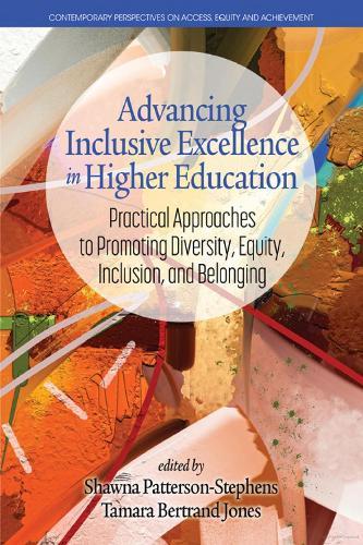 Advancing Inclusive Excellence in Higher Education: Practical Approaches to PromotingDiversity, Equity, Inclusion, and Belonging