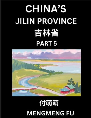 China's Jilin Province (Part 5)- Learn Chinese Characters, Words, Phrases with Chinese Names, Surnames and Geography, Books for Kids, Young and Adults, HSK All Levels to Understand Chinese Geographical Organization