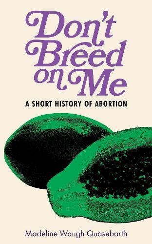 Don't Breed on Me: A Short History of Abortion