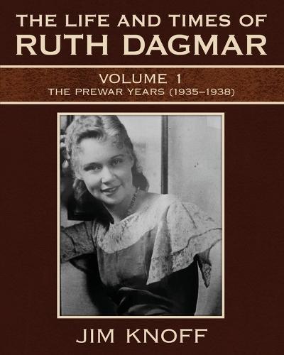 The Life and Times of Ruth Dagmar: Volume 1, The Prewar Years (1935-1938)