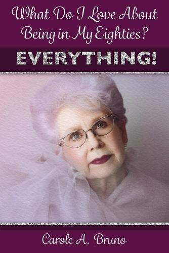 What Do I Love About Being in My Eighties? EVERYTHING!